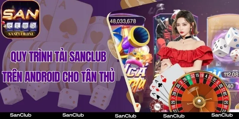 Hướng dẫn quy trình tải SanClub trên Android cho tân thủ