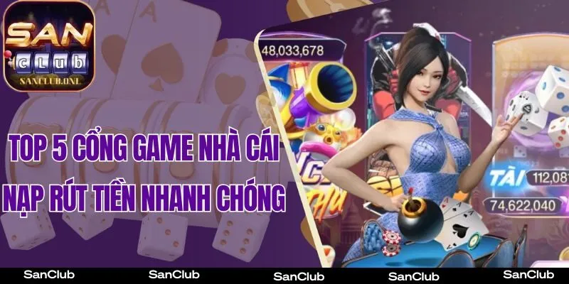 Top 5 cổng game nhà cái nạp rút tiền nhanh chóng
