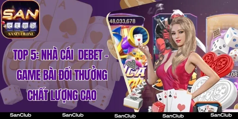 Top 5 Cổng Game game bài đổi thưởng chất lượng cao - Debet