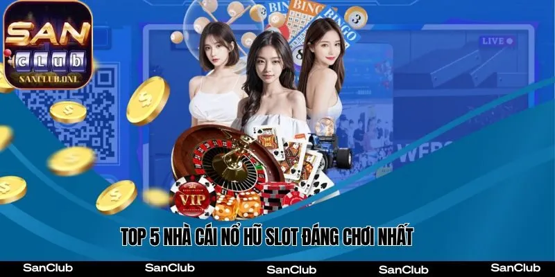 Top 5 nhà cái nổ hũ slot đáng chơi nhất