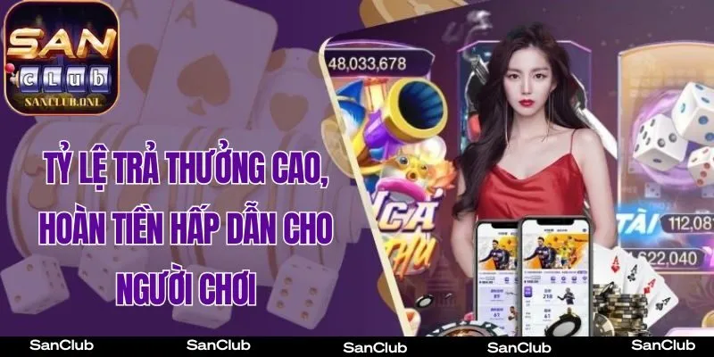Tỷ lệ trả thưởng cao, hoàn tiền hấp dẫn cho người chơi